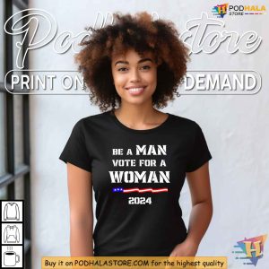 Be a Man Vote for Kamala Harris Shirt 2024 US Flag Election Apparel 3