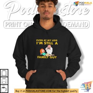 Even at My Lois I Was Still a Family Guy Shirt for TV Show Fans 4