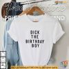 Funny Dick The Birthday Boy Shirt, Satirical Birthday Party Humor Apparel