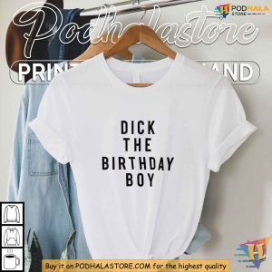 Funny Dick The Birthday Boy Shirt, Satirical Birthday Party Humor Apparel