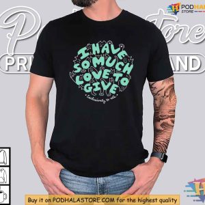 I Have So Much Love To Give Shirt For Cat Lovers Funny Cat Apparel 4