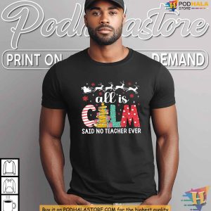 All Calm Said No Teacher Ever Teacher Christmas Shirt Funny Xmas Gift Idea 4