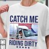 Catch Me Riding Dirty Trump Garbage Truck US Election 2024 Shirt