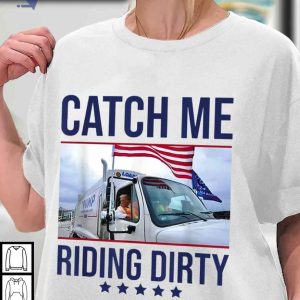 Catch Me Riding Dirty Trump Garbage Truck US Election 2024 Shirt