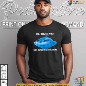 Feeling When Knee Surgery Is Tomorrow Shirt Unique Xmas Gift Ideas 4