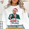 I will be home for Christmas Trump Sweatshirt, Funny Xmas Gift Ideas Humor