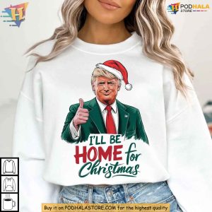 I will be home for Christmas Trump Sweatshirt, Funny Xmas Gift Ideas Humor