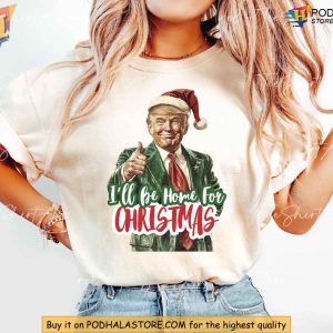 I'll Be Home for Christmas Trump Christmas Shirt Republican Humor Gift