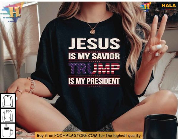 Jesus Is My Savior Trump Is My President Shirt Christian Conservative Tee