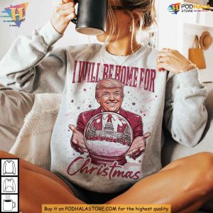 Trump Ill Be Home for Christmas Sweatshirt Funny Xmas Gift Ideas 2