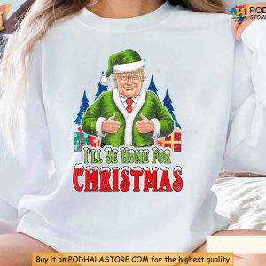 Trump Santa Ill Be Home for Christmas Sweatshirt Christmas Humor Tee 3