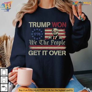 Trump We Won We The People Get It Over Shirt Bold Political Statement Tee 1