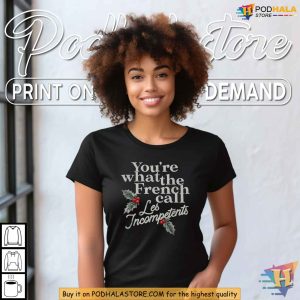 Youre What The French Call Les Incompetents Funny Holiday Humor Shirt
