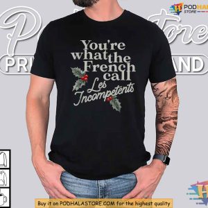 Youre What The French Call Les Incompetents Funny Holiday Humor Shirt 3