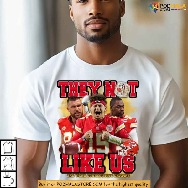 They Not Like Us Kansas City Chiefs Shirt Super Bowl 2025 Three Peat Champions