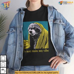 Do Not Ruin My Vibe Raccoon Graphic Shirt Funny Animal Meme Apparel 3