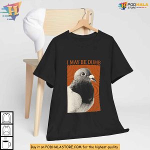 I May Be Dumb Pigeon Graphic Shirt Absurdist Bird Meme Funny Tee 3
