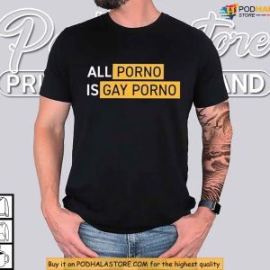 All Porno Is Gay Porno Shirt, LGBTQ Commentary and Adult Satire Graphic