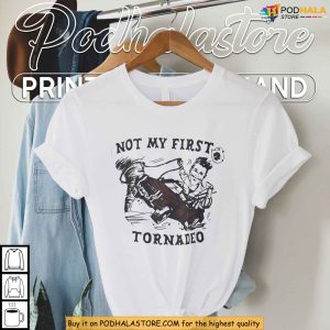 Not My First Tornado Shirt With Western Rodeo Cowboy Parody Meme 4