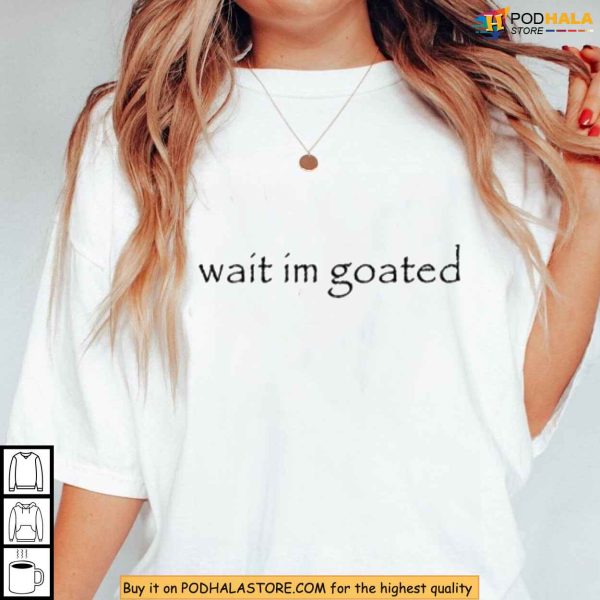 Wait Im Goated Quote Shirt Funny Gen Z Slang for Self Belief Apparel