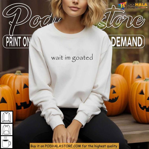 Wait Im Goated Quote Shirt Funny Gen Z Slang for Self Belief Apparel