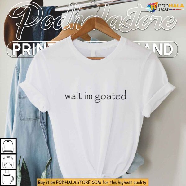 Wait Im Goated Quote Shirt Funny Gen Z Slang for Self Belief Apparel