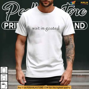 Wait Im Goated Quote Shirt Funny Gen Z Slang for Self Belief Apparel 4