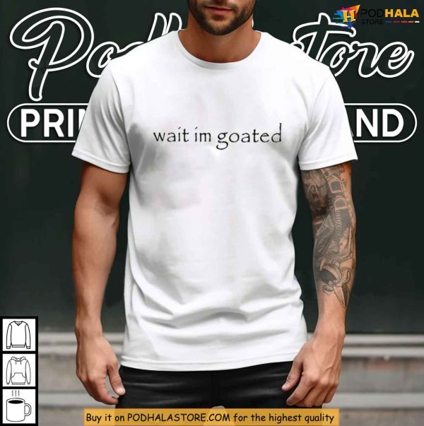 Wait Im Goated Quote Shirt Funny Gen Z Slang for Self Belief Apparel