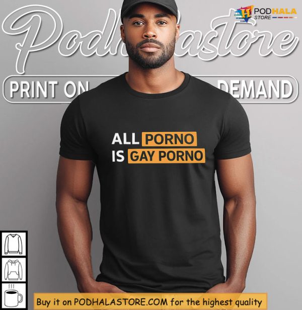 Bold Message Shirt All Porno Is Gay Porno With Meme Inspired Statement