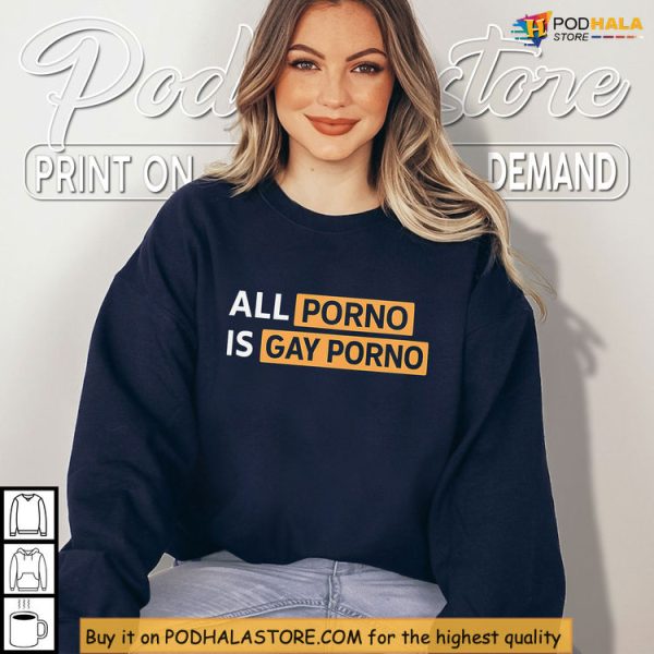Bold Message Shirt All Porno Is Gay Porno With Meme Inspired Statement