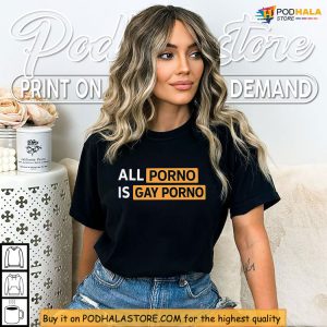Bold Message Shirt All Porno Is Gay Porno With Meme Inspired Statement 4
