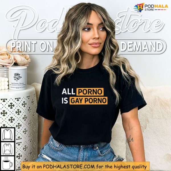 Bold Message Shirt All Porno Is Gay Porno With Meme Inspired Statement