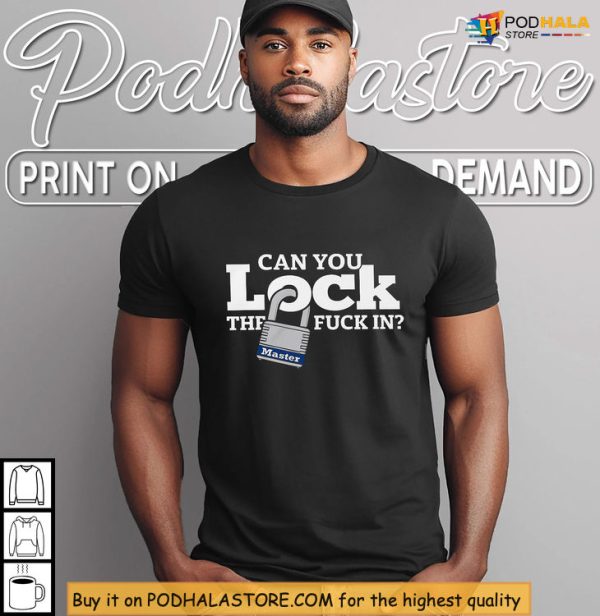Can You Lock The Fuck In Shirt, Hustle Gear With Bold Motivational Design
