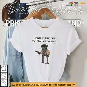 Retro Western Mood Hold On Partner Im Overstimulated Shirt Funny Design 4
