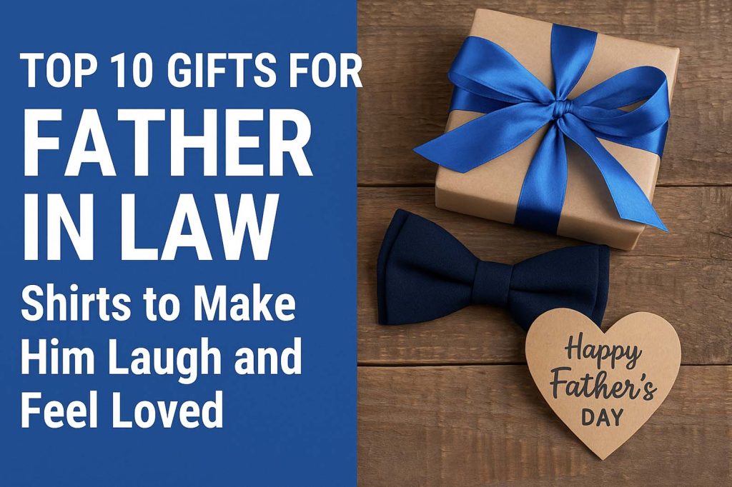 Top 10 Gifts for Father in Law Shirts to Make Him Laugh and Feel Loved Top 10 Gifts for Father in Law Shirts to Make Him Laugh and Feel Loved