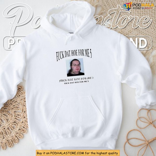 Fuck Dat Hoe For Me 5 Shirt With Meme Face For Viral Style Vibes