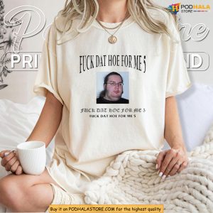 Fuck Dat Hoe For Me 5 Shirt With Meme Face For Viral Style Vibes 2