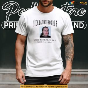 Fuck Dat Hoe For Me 5 Shirt With Meme Face For Viral Style Vibes 4
