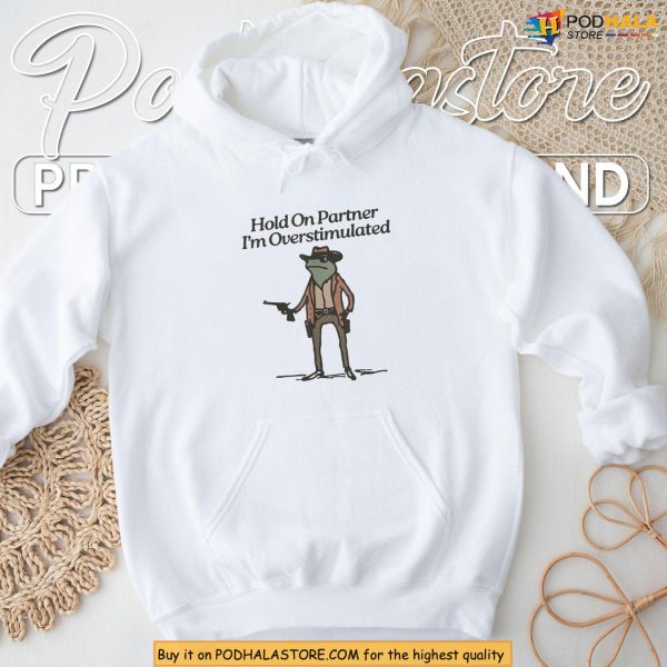 Funny Cowboy Frog Shirt, Hold On Partner I’m Overstimulated Meme Gift