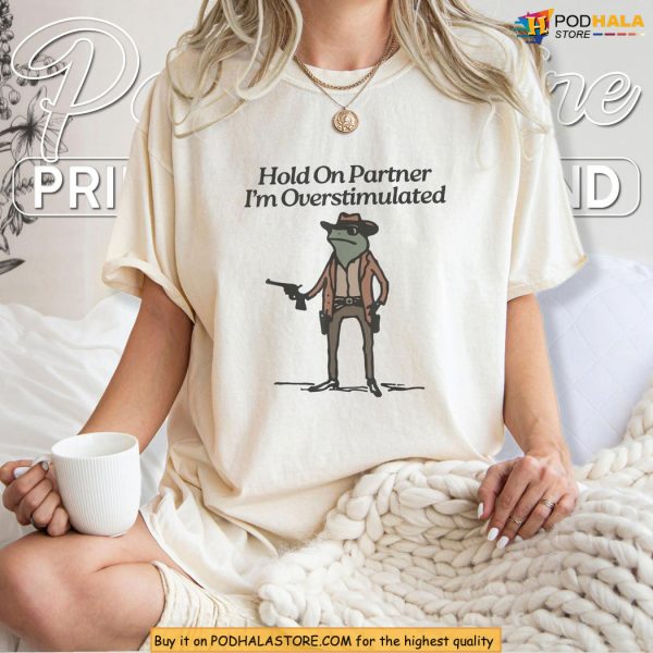 Funny Cowboy Frog Shirt, Hold On Partner I’m Overstimulated Meme Gift