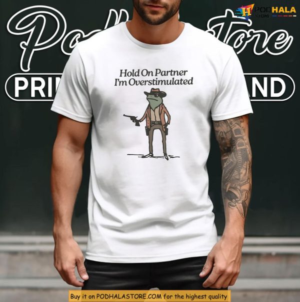 Funny Cowboy Frog Shirt, Hold On Partner I’m Overstimulated Meme Gift