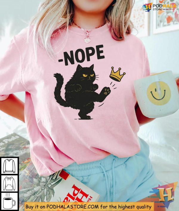 Nope Cat Shirt Funny Anti King Quote, Grumpy Pet Humor, Black Cat Style