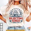 Political Protest Shirt Rejecting Kings Since 1776, Feminist Freedom Wear