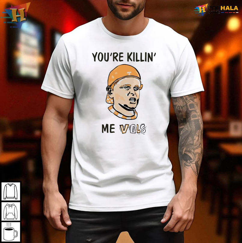 Youre Killing Me Vols Funny Apparel For Tennessee Volunteers Fans